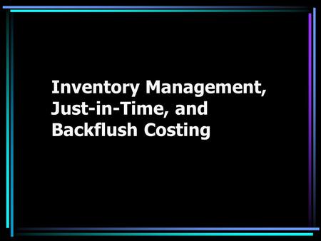 Inventory Management, Just-in-Time, and Backflush Costing