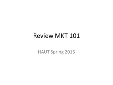 Review MKT 101 HAUT Spring 2015.