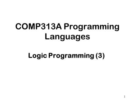 1 COMP313A Programming Languages Logic Programming (3)