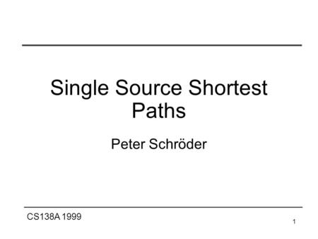 CS138A 1999 1 Single Source Shortest Paths Peter Schröder.