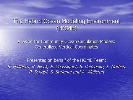 The Hybrid Ocean Modeling Environment (HOME) A vision for Community Ocean Circulation Models: Generalized Vertical Coordinates Presented on behalf of the.