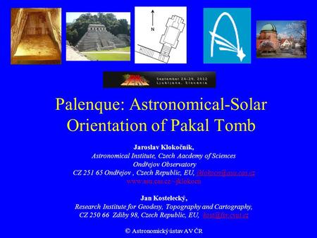 Palenque: Astronomical-Solar Orientation of Pakal Tomb Jaroslav Klokočník, Astronomical Institute, Czech Aacdemy of Sciences Ondřejov Observatory CZ 251.