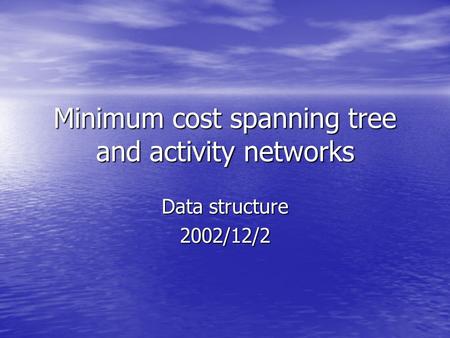 Minimum cost spanning tree and activity networks Data structure 2002/12/2.