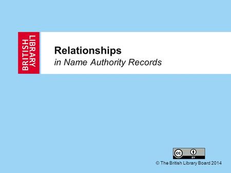 Relationships in Name Authority Records © The British Library Board 2014.