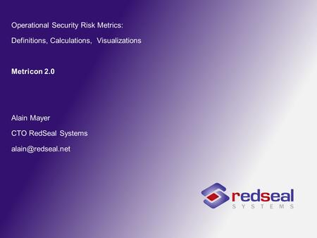 Operational Security Risk Metrics: Definitions, Calculations, Visualizations Metricon 2.0 Alain Mayer CTO RedSeal Systems