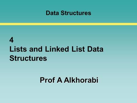 Data Structures 4 Lists and Linked List Data Structures Prof A Alkhorabi.