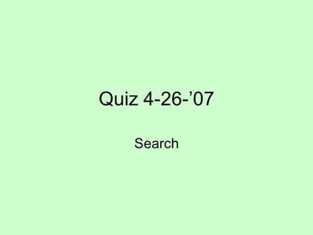 Quiz 4-26-’07 Search.