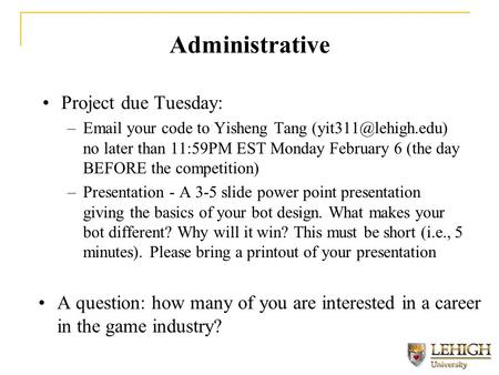 Administrative Project due Tuesday: – your code to Yisheng Tang no later than 11:59PM EST Monday February 6 (the day BEFORE the.
