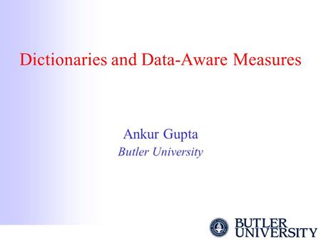 Dictionaries and Data-Aware Measures Ankur Gupta Butler University.