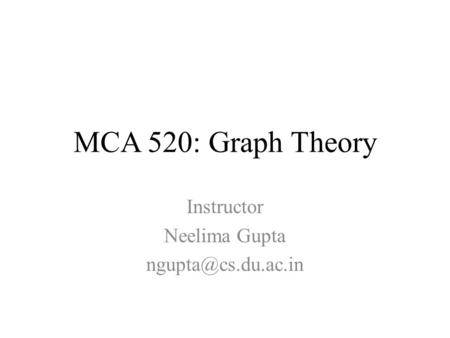 MCA 520: Graph Theory Instructor Neelima Gupta