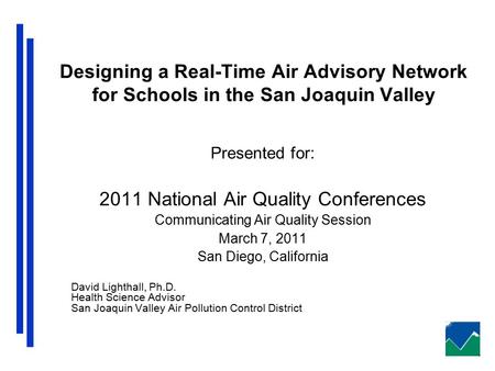 Designing a Real-Time Air Advisory Network for Schools in the San Joaquin Valley Presented for: 2011 National Air Quality Conferences Communicating Air.