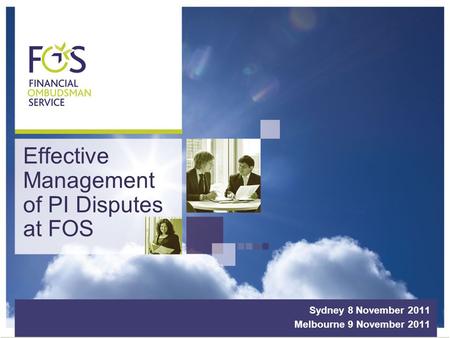 Effective Management of PI Disputes at FOS Sydney 8 November 2011 Melbourne 9 November 2011.