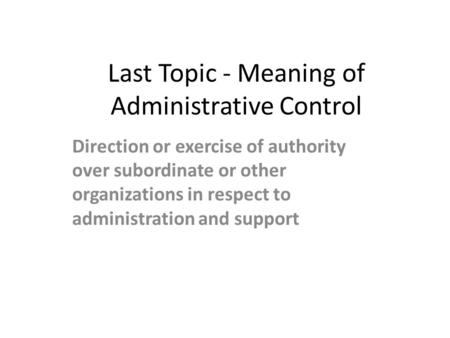 Last Topic - Meaning of Administrative Control