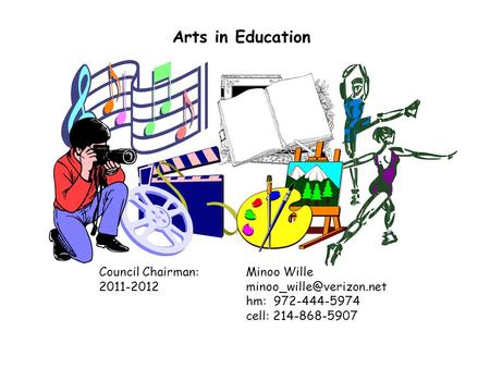 Arts in Education Council Chairman:Minoo Wille hm: 972-444-5974 cell: 214-868-5907.