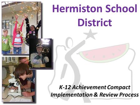 Hermiston School District K-12 Achievement Compact Implementation & Review Process.