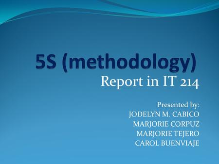 5S (methodology) Report in IT 214 Presented by: JODELYN M. CABICO
