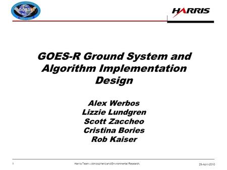 29-April-2010 1 Harris Team – Atmospheric and Environmental Research, GOES-R Ground System and Algorithm Implementation Design Alex Werbos Lizzie Lundgren.
