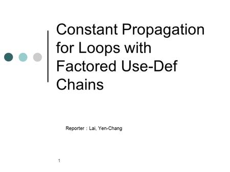 1 Constant Propagation for Loops with Factored Use-Def Chains Reporter ： Lai, Yen-Chang.