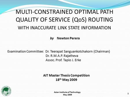 1 Asian Institute of Technology May 2009 MULTI-CONSTRAINED OPTIMAL PATH QUALITY OF SERVICE (QoS) ROUTING WITH INACCURATE LINK STATE INFORMATION AIT Master.
