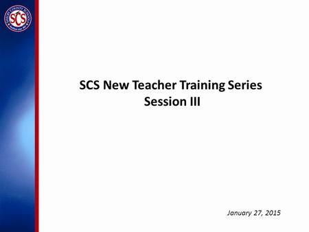SCS New Teacher Training Series Session III January 27, 2015.