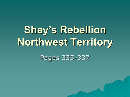 Shay’s Rebellion Northwest Territory Pages 335-337.