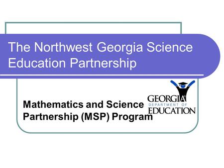 The Northwest Georgia Science Education Partnership Mathematics and Science Partnership (MSP) Program.