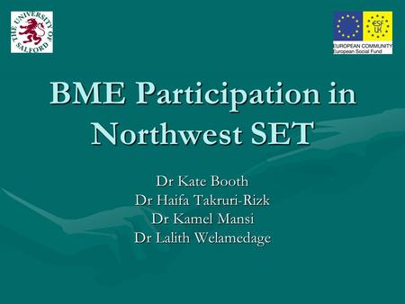 BME Participation in Northwest SET Dr Kate Booth Dr Haifa Takruri-Rizk Dr Kamel Mansi Dr Lalith Welamedage.