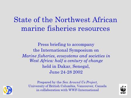 State of the Northwest African marine fisheries resources Press briefing to accompany the International Symposium on Marine fisheries, ecosystems and societies.