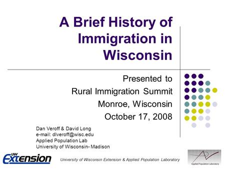 A Brief History of Immigration in Wisconsin Presented to Rural Immigration Summit Monroe, Wisconsin October 17, 2008 University of Wisconsin Extension.