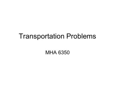 Transportation Problems MHA 6350. Medical Supply Transportation Problem A Medical Supply company produces catheters in packs at three productions facilities.