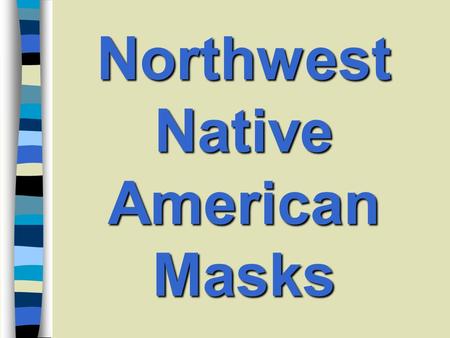 Northwest Native American Masks. Northwest Coast Tribes: Tlingit (Tooling git), Tsimshian (Chim she an), Haida (Hi duh), Nootka, Kwakiutl (Quack ee oodle),