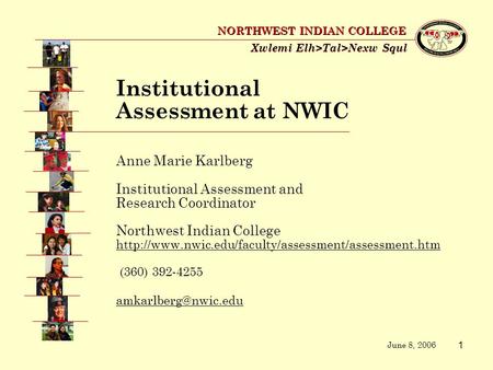 1 Xwlemi Elh>Tal>Nexw Squl NORTHWEST INDIAN COLLEGE Anne Marie Karlberg Institutional Assessment and Research Coordinator Northwest Indian College