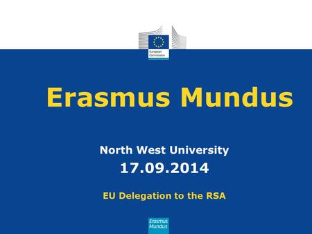 Erasmus Mundus North West University 17.09.2014 EU Delegation to the RSA.