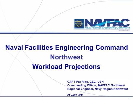 NAVFAC MIDLANT 21 June 2011 CAPT Pat Rios, CEC, USN Commanding Officer, NAVFAC Northwest Regional Engineer, Navy Region Northwest Naval Facilities Engineering.