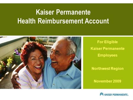 Kaiser Permanente Health Reimbursement Account For Eligible Kaiser Permanente Employees Northwest Region November 2009.