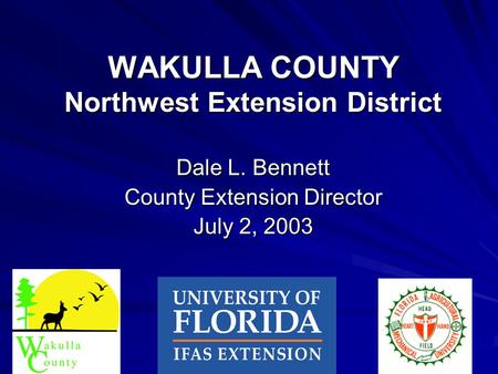WAKULLA COUNTY Northwest Extension District Dale L. Bennett County Extension Director July 2, 2003.
