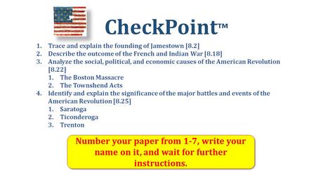 CheckPoint ™ Number your paper from 1-7, write your name on it, and wait for further instructions. 1.Trace and explain the founding of Jamestown [8.2]