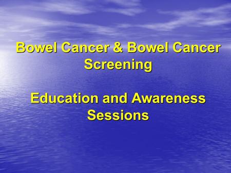 Bowel Cancer & Bowel Cancer Screening Education and Awareness Sessions