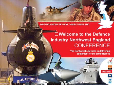 Welcome to the Defence Industry Northwest England CONFERENCE The Northwest’s key role in delivering equipment for the armed forces DEFENCE INDUSTRY NORTHWEST.