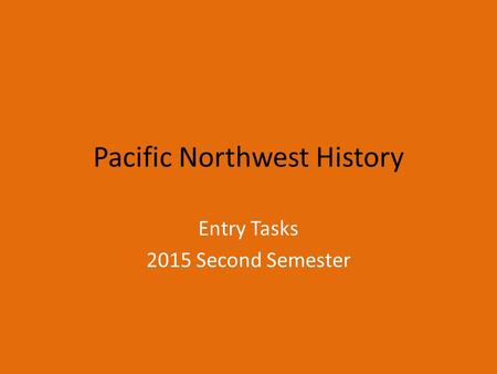 Pacific Northwest History Entry Tasks 2015 Second Semester.