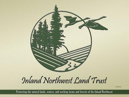 3/26/2013. Inland Northwest Land Trust Vicki Egesdal, Development Director & Cadie Olsen, Conservation Director Spokane River Forum 2013.