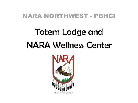 NARA NORTHWEST - PBHCI Totem Lodge and NARA Wellness Center.