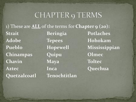 CHAPTER 9 TERMS 1) These are ALL of the terms for Chapter 9 (20): Strait Beringia Potlaches Adobe Tepees Hohokam Pueblo Hopewell Mississippian Chinampas.