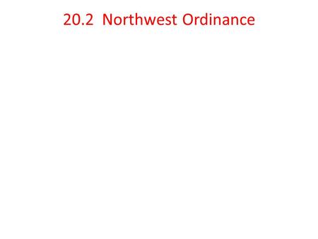 20.2 Northwest Ordinance. Standard 8.9.3 Describe the significance of the Northwest Ordinance in education and in the banning of slavery in new states.