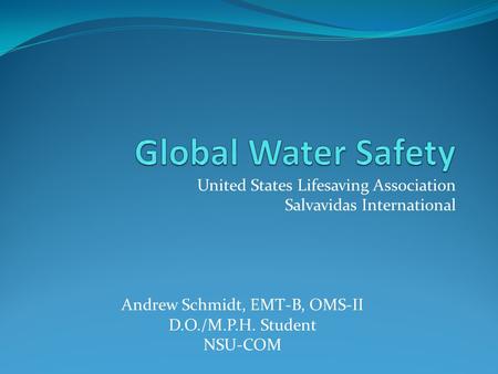 United States Lifesaving Association Salvavidas International Andrew Schmidt, EMT-B, OMS-II D.O./M.P.H. Student NSU-COM.