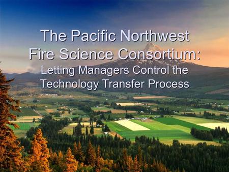 The Pacific Northwest Fire Science Consortium: Letting Managers Control the Technology Transfer Process.