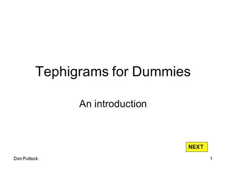 Don Puttock1 Tephigrams for Dummies An introduction NEXT.