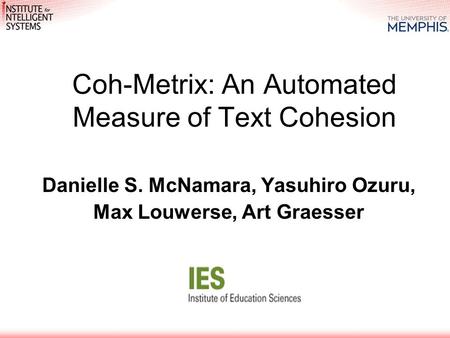 Coh-Metrix: An Automated Measure of Text Cohesion Danielle S. McNamara, Yasuhiro Ozuru, Max Louwerse, Art Graesser.