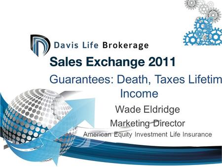 Guarantees: Death, Taxes Lifetime Income Wade Eldridge Marketing Director American Equity Investment Life Insurance.