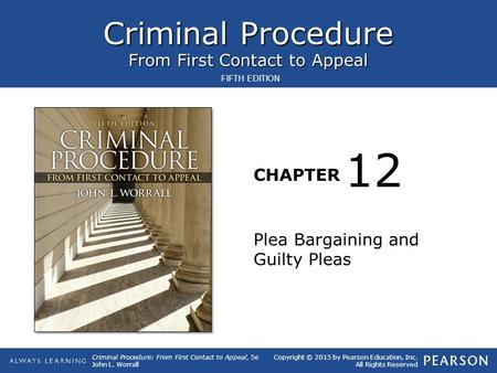 Criminal Procedure From First Contact to Appeal CHAPTER Criminal Procedure: From First Contact to Appeal, 5e John L. Worrall Copyright © 2015 by Pearson.